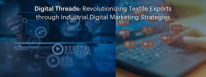 Digital Threads Revolutionizing Textile Exports through Industrial Digital Marketing Strategies